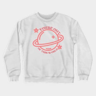 You’re Out Of This World Crewneck Sweatshirt